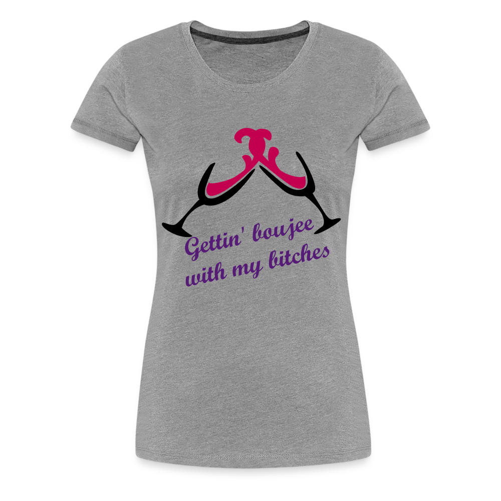 Gettin' Boujee With My Bitches | Women’s Premium T-Shirt - heather gray