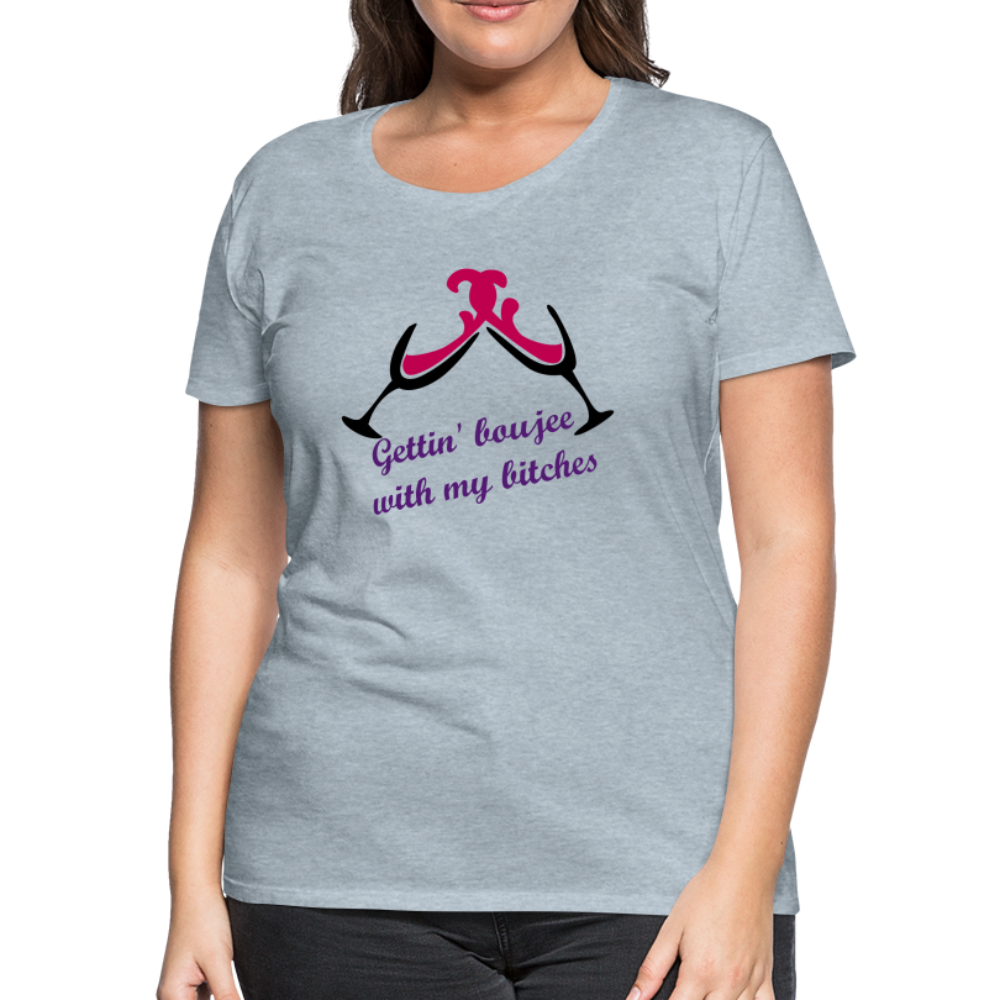 Gettin' Boujee With My Bitches | Women’s Premium T-Shirt - heather ice blue