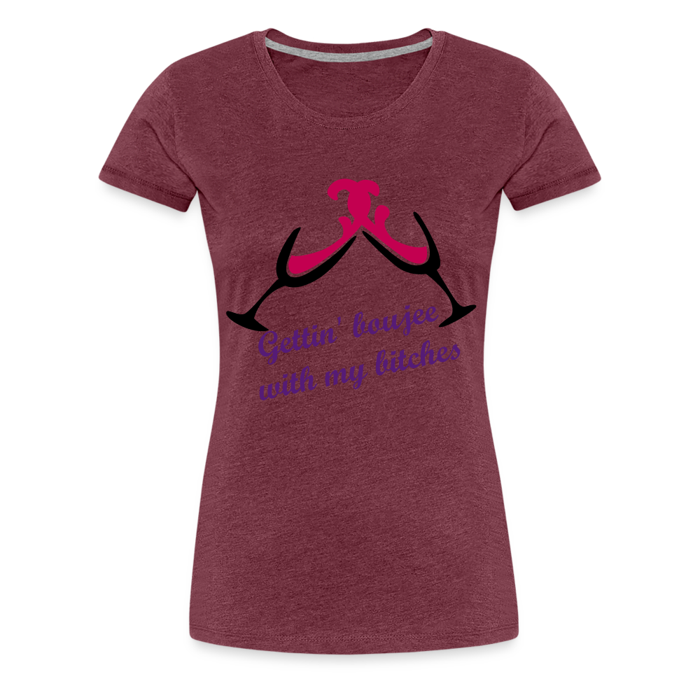 Gettin' Boujee With My Bitches | Women’s Premium T-Shirt - heather burgundy