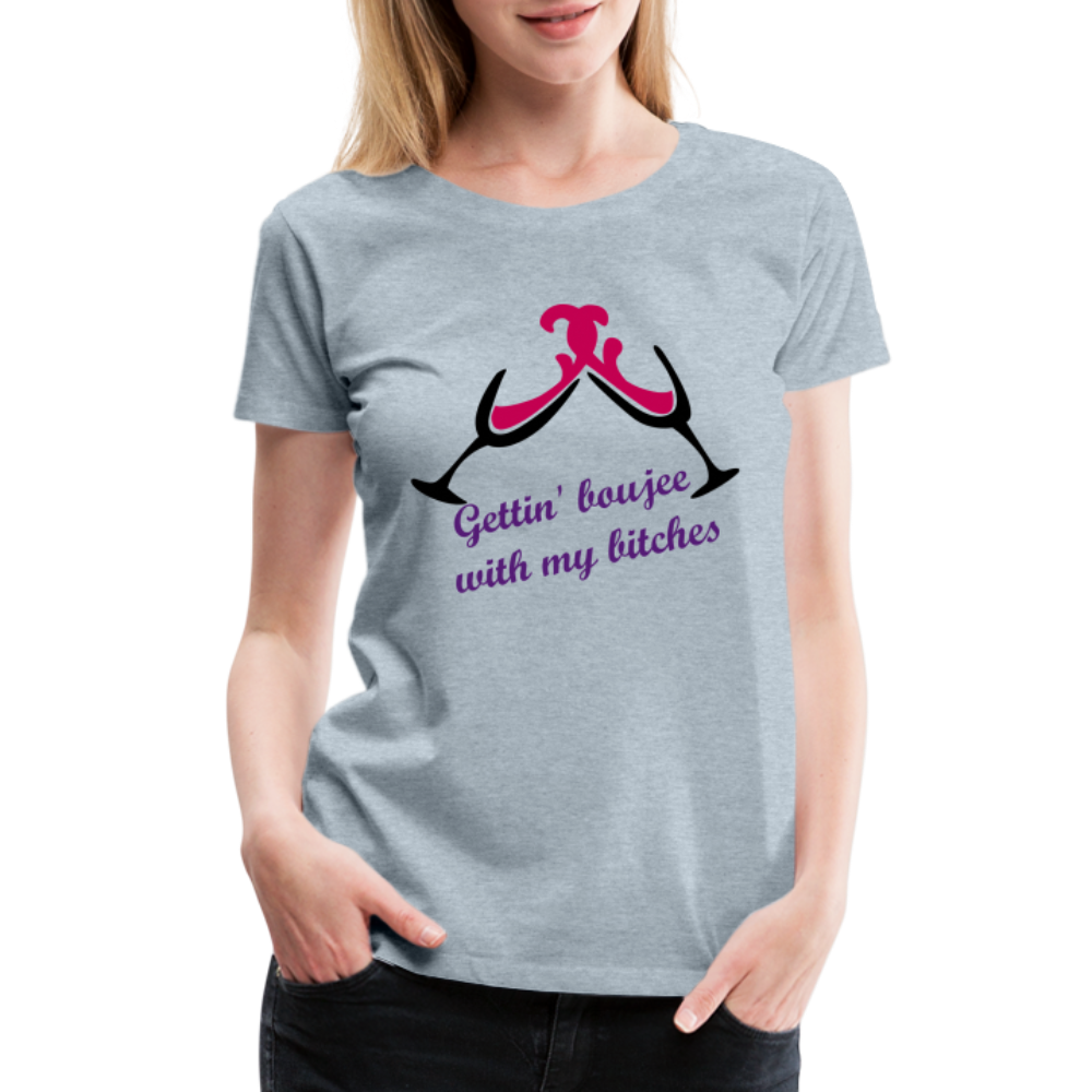 Gettin' Boujee With My Bitches | Women’s Premium T-Shirt - heather ice blue